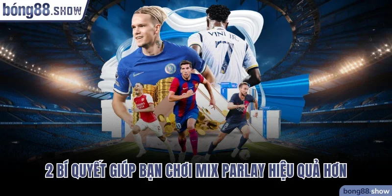 2 bí quyết giúp bạn chơi Mix Parlay hiệu quả hơn