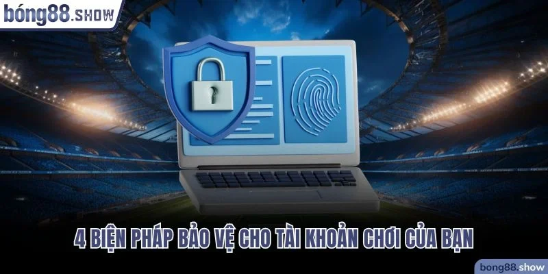 4 biện pháp bảo vệ cho tài khoản chơi của bạn